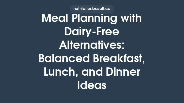 Meal Planning with Dairy‑Free Alternatives: Balanced Breakfast, Lunch, and Dinner Ideas Thumbnail
