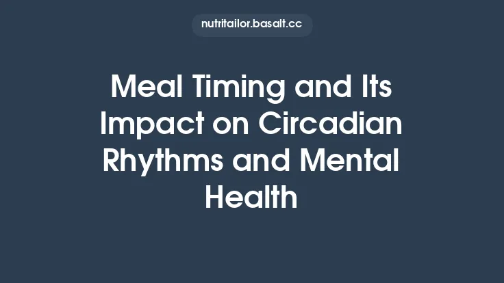 Meal Timing and Its Impact on Circadian Rhythms and Mental Health Thumbnail