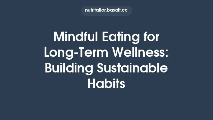 Mindful Eating for Long‑Term Wellness: Building Sustainable Habits Thumbnail