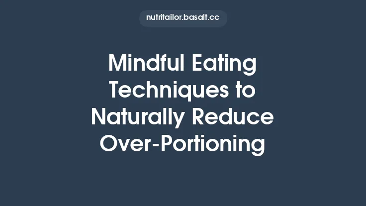Mindful Eating Techniques to Naturally Reduce Over‑Portioning Thumbnail
