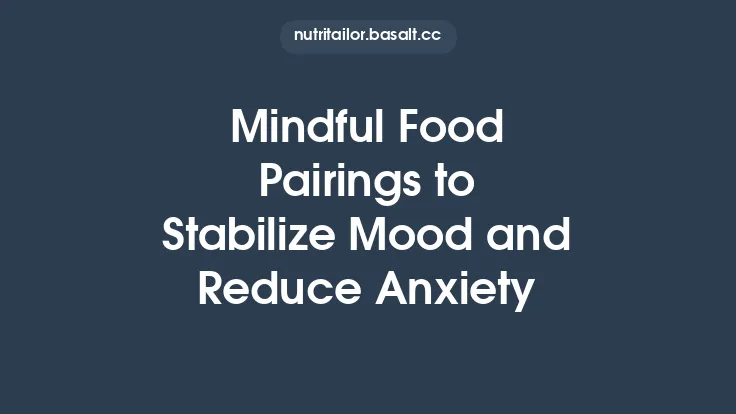 Mindful Food Pairings to Stabilize Mood and Reduce Anxiety Thumbnail