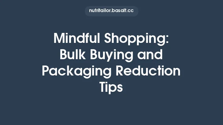 Mindful Shopping: Bulk Buying and Packaging Reduction Tips Thumbnail
