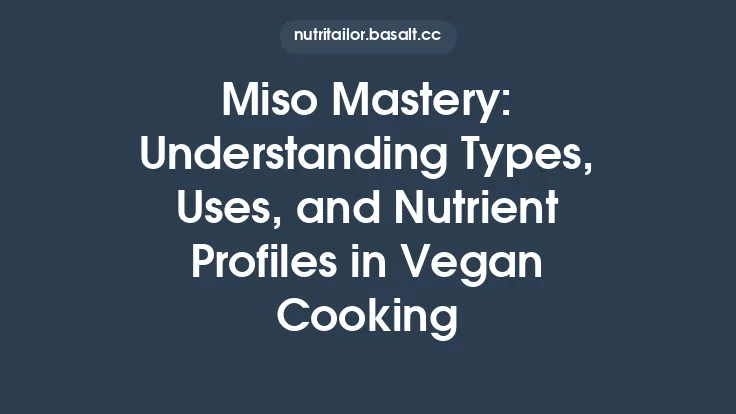 Miso Mastery: Understanding Types, Uses, and Nutrient Profiles in Vegan Cooking Thumbnail