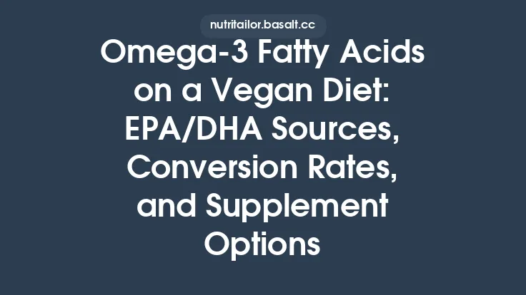 Omega‑3 Fatty Acids on a Vegan Diet: EPA/DHA Sources, Conversion Rates, and Supplement Options Thumbnail