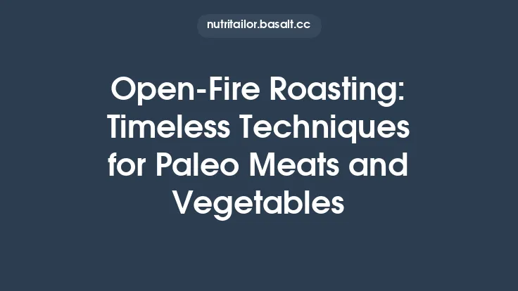 Open‑Fire Roasting: Timeless Techniques for Paleo Meats and Vegetables Thumbnail