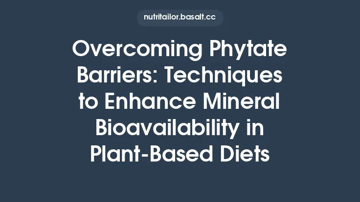 Overcoming Phytate Barriers: Techniques to Enhance Mineral Bioavailability in Plant‑Based Diets Thumbnail