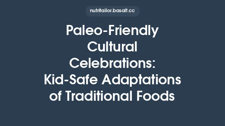 Paleo‑Friendly Cultural Celebrations: Kid‑Safe Adaptations of Traditional Foods Thumbnail