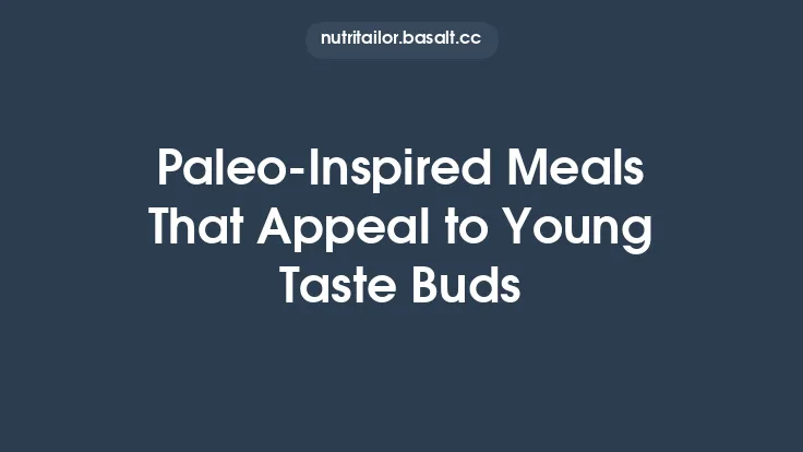 Paleo‑Inspired Meals That Appeal to Young Taste Buds Thumbnail