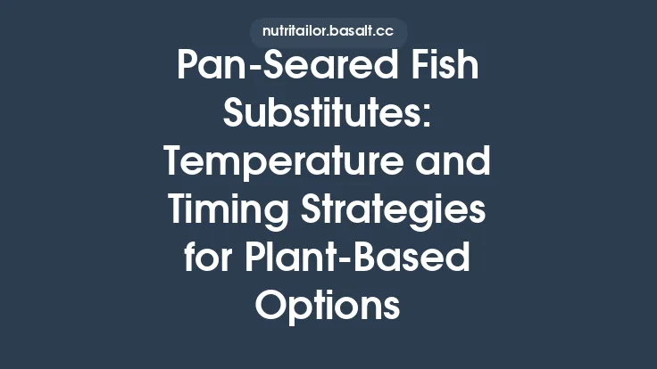 Pan‑Seared Fish Substitutes: Temperature and Timing Strategies for Plant‑Based Options Thumbnail