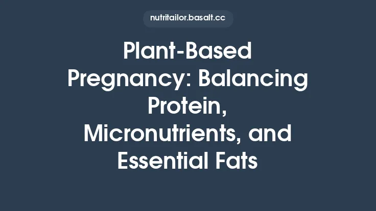 Plant‑Based Pregnancy: Balancing Protein, Micronutrients, and Essential Fats Thumbnail