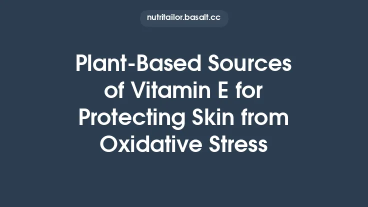 Plant‑Based Sources of Vitamin E for Protecting Skin from Oxidative Stress Thumbnail