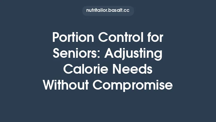 Portion Control for Seniors: Adjusting Calorie Needs Without Compromise Thumbnail