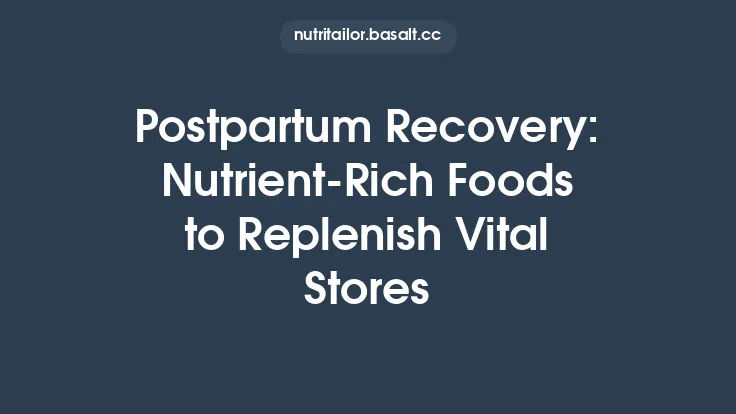 Postpartum Recovery: Nutrient‑Rich Foods to Replenish Vital Stores Thumbnail