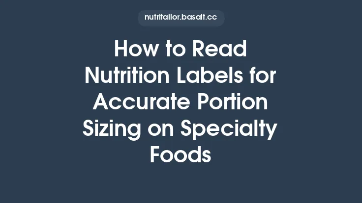 How to Read Nutrition Labels for Accurate Portion Sizing on Specialty Foods Thumbnail