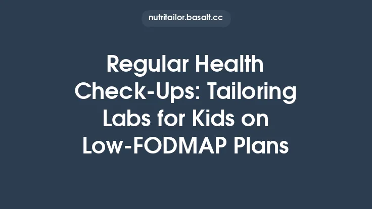 Regular Health Check‑Ups: Tailoring Labs for Kids on Low‑FODMAP Plans Thumbnail
