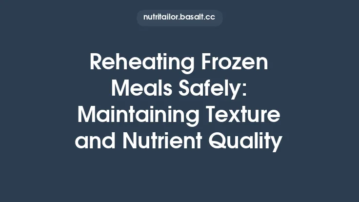 Reheating Frozen Meals Safely: Maintaining Texture and Nutrient Quality Thumbnail