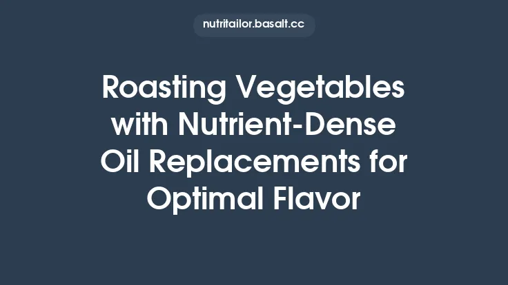 Roasting Vegetables with Nutrient‑Dense Oil Replacements for Optimal Flavor Thumbnail