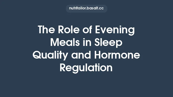 The Role of Evening Meals in Sleep Quality and Hormone Regulation Thumbnail