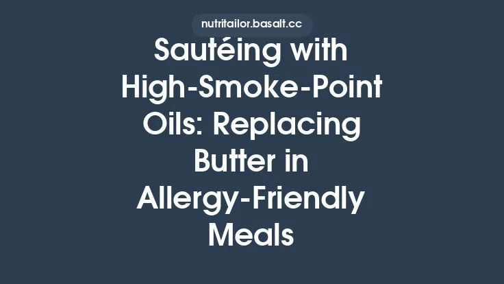 Sautéing with High‑Smoke‑Point Oils: Replacing Butter in Allergy‑Friendly Meals Thumbnail