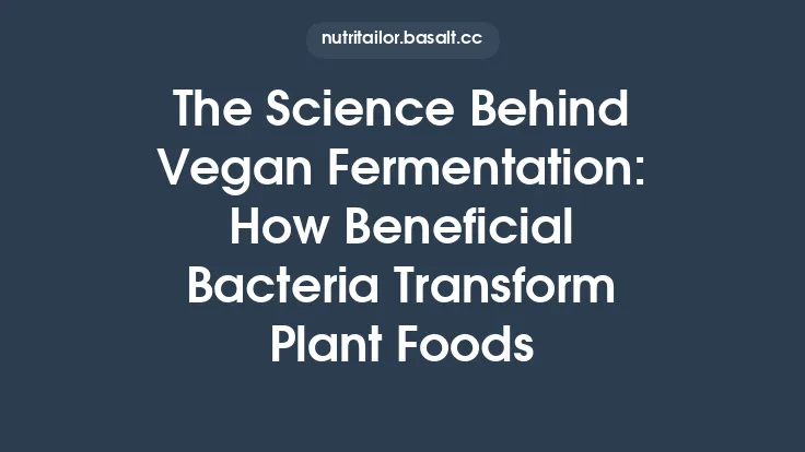 The Science Behind Vegan Fermentation: How Beneficial Bacteria Transform Plant Foods Thumbnail