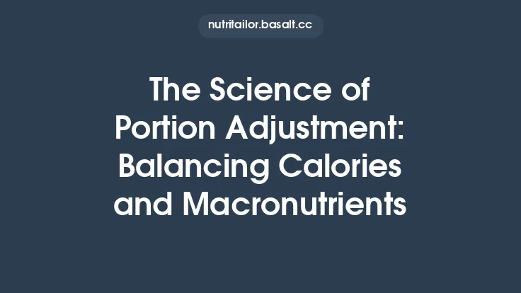 The Science of Portion Adjustment: Balancing Calories and Macronutrients Thumbnail