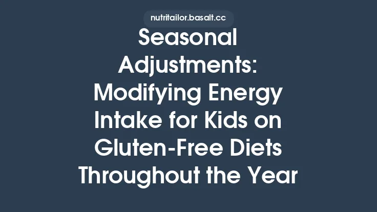 Seasonal Adjustments: Modifying Energy Intake for Kids on Gluten‑Free Diets Throughout the Year Thumbnail