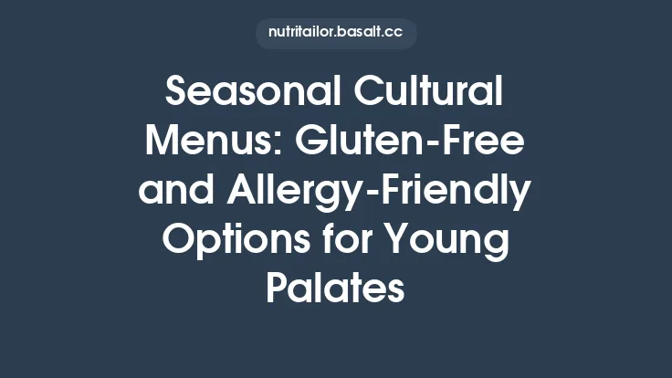 Seasonal Cultural Menus: Gluten‑Free and Allergy‑Friendly Options for Young Palates Thumbnail