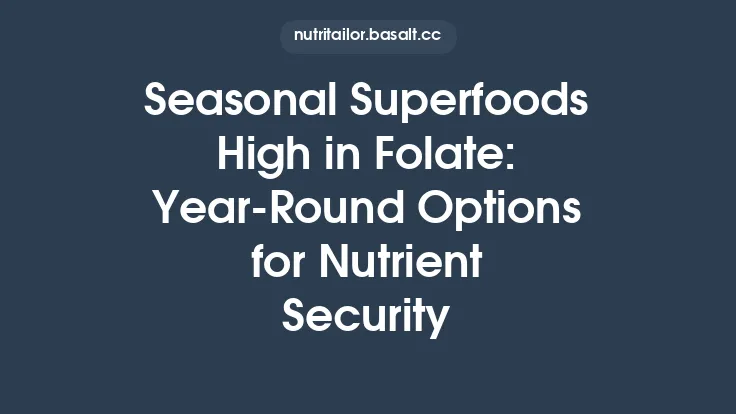 Seasonal Superfoods High in Folate: Year‑Round Options for Nutrient Security Thumbnail