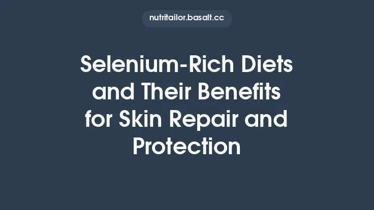 Selenium‑Rich Diets and Their Benefits for Skin Repair and Protection Thumbnail