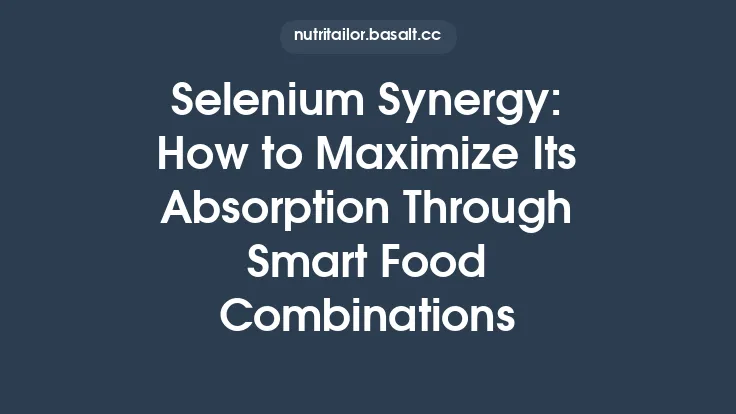 Selenium Synergy: How to Maximize Its Absorption Through Smart Food Combinations Thumbnail