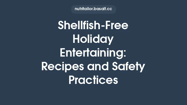 Shellfish‑Free Holiday Entertaining: Recipes and Safety Practices Thumbnail