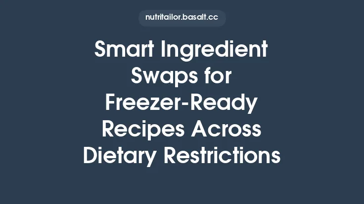 Smart Ingredient Swaps for Freezer‑Ready Recipes Across Dietary Restrictions Thumbnail