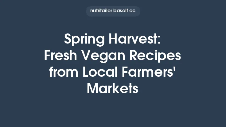Spring Harvest: Fresh Vegan Recipes from Local Farmers