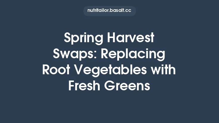 Spring Harvest Swaps: Replacing Root Vegetables with Fresh Greens Thumbnail
