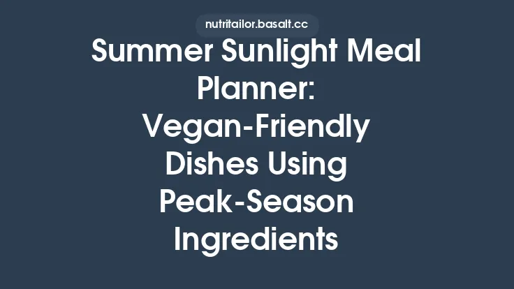 Summer Sunlight Meal Planner: Vegan‑Friendly Dishes Using Peak‑Season Ingredients Thumbnail
