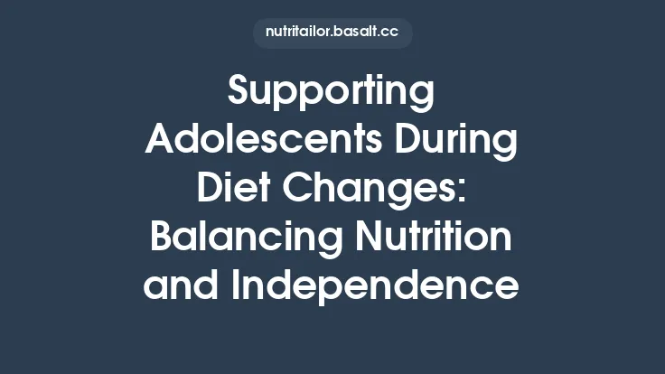 Supporting Adolescents During Diet Changes: Balancing Nutrition and Independence Thumbnail