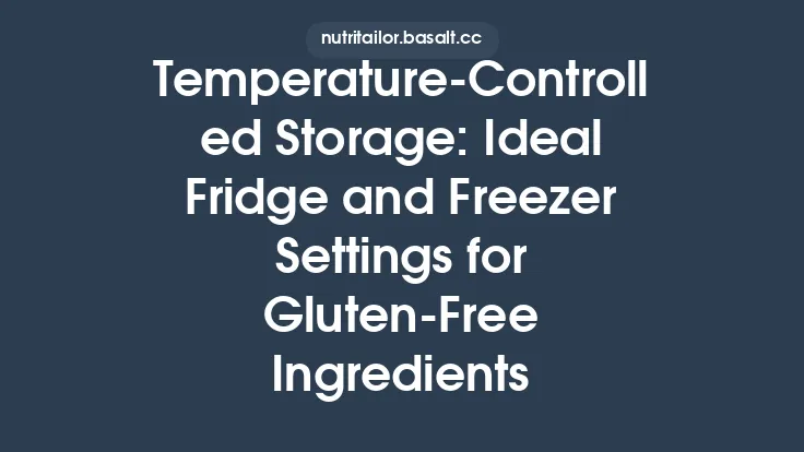 Temperature‑Controlled Storage: Ideal Fridge and Freezer Settings for Gluten‑Free Ingredients Thumbnail