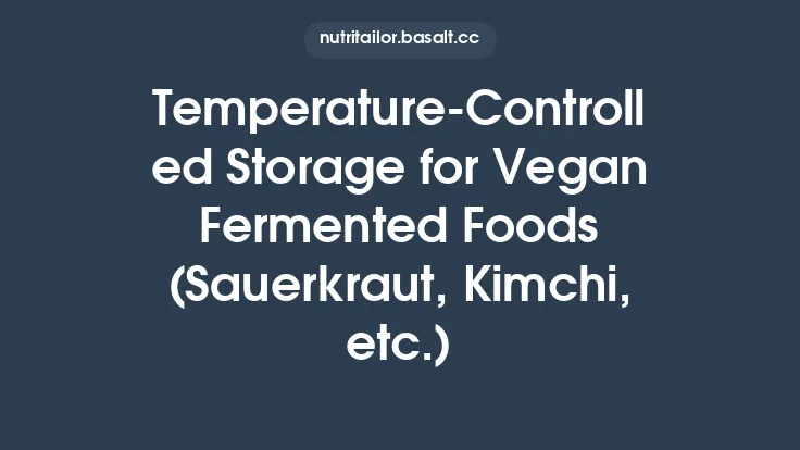 Temperature‑Controlled Storage for Vegan Fermented Foods (Sauerkraut, Kimchi, etc.) Thumbnail