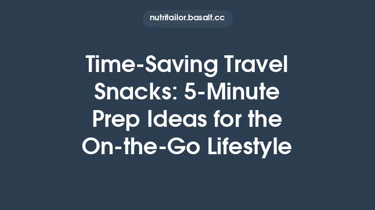 Time‑Saving Travel Snacks: 5‑Minute Prep Ideas for the On‑the‑Go Lifestyle Thumbnail
