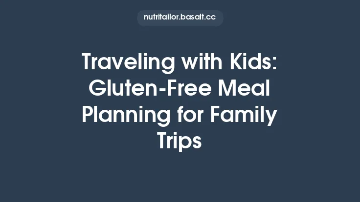 Traveling with Kids: Gluten‑Free Meal Planning for Family Trips Thumbnail