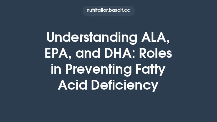 Understanding ALA, EPA, and DHA: Roles in Preventing Fatty Acid Deficiency Thumbnail