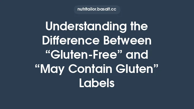 Understanding the Difference Between “Gluten‑Free” and “May Contain Gluten” Labels Thumbnail