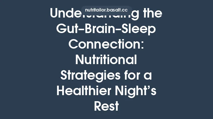 Understanding the Gut–Brain–Sleep Connection: Nutritional Strategies for a Healthier Night’s Rest Thumbnail