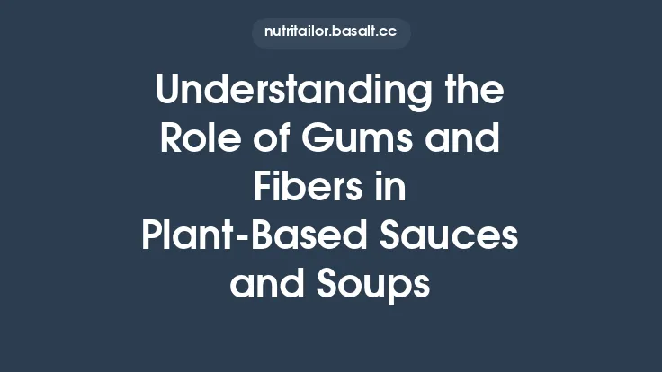 Understanding the Role of Gums and Fibers in Plant‑Based Sauces and Soups Thumbnail