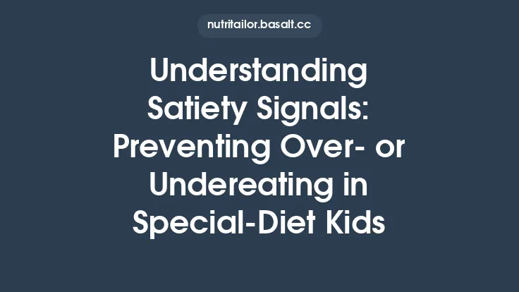 Understanding Satiety Signals: Preventing Over‑ or Undereating in Special‑Diet Kids Thumbnail