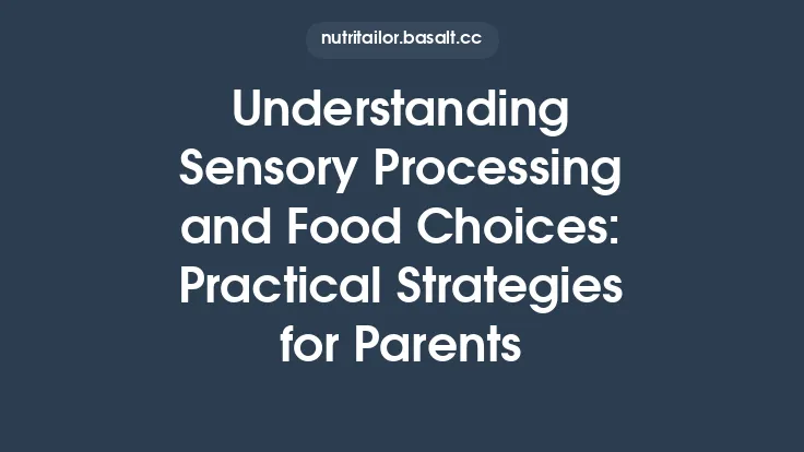 Understanding Sensory Processing and Food Choices: Practical Strategies for Parents Thumbnail