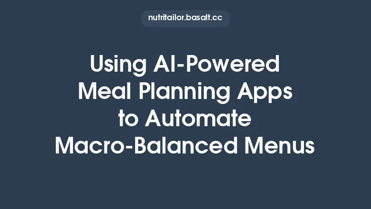 Using AI‑Powered Meal Planning Apps to Automate Macro‑Balanced Menus Thumbnail