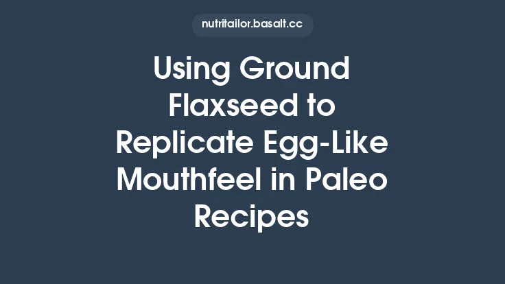 Using Ground Flaxseed to Replicate Egg‑Like Mouthfeel in Paleo Recipes Thumbnail