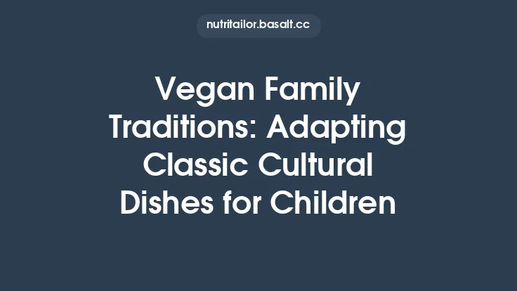 Vegan Family Traditions: Adapting Classic Cultural Dishes for Children Thumbnail