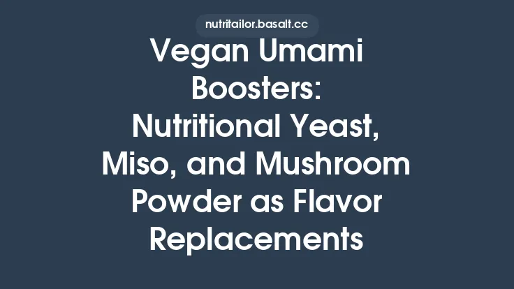Vegan Umami Boosters: Nutritional Yeast, Miso, and Mushroom Powder as Flavor Replacements Thumbnail